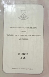 HIMPUNAN PRODUK HUKUM DAERAH BERUPA PERATURAN DAERAH KABUPATEN PURBALINGGA TAHUN 2003 BUKU 1 A