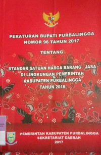 PERATURAN BUPATI PURBALINGGA NOMOR 96 TAHUN 2017 TENTANG STANDAR SATUAN HARGA BARANG / JASA DI LINGKUNGAN PEMERINTAH KABUPATEN PURBALINGGA TAHUN 2018