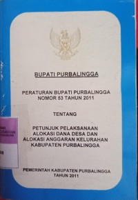 PERATURAN BUPATI PURBALINGGA NOMOR 53 TAHUN 2011 TENTANG PETUNJUK PELAKSANAAN ALOKASI DANA DESA DAN ALOKASI ANGGARAN KELURAHAN KABUPATEN PURBALINGGA