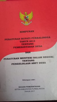 HIMPUNAN PERATURAN BUPATI PURBALINGGA TAHUN 2016 TENTANG PEMERINTAHAN DESA DAN PERATURAN MENTERI DALAM NEGERI TENTANG PENGELOLAAN ASET DESA
