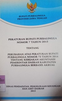 PERATURAN BUPATI PURBALINGGA NOMOR 7 TAHUN 2015 TENTANG PERUBAHAN ATAS PERATURAN BUPATI PURBALINGGA NOMOR 73 TAHUN 2014 TENTANG KEBIJAKAN AKUNTANSI PEMERINTAH DAERAH KABUPATEN DAERAH PURBALINGGA BERBASIS AKRUAL