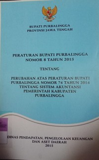 PERATURAN BUPATI PURBALINGGA NOMOR 8 TAHUN 2015 TENTANG PERUBAHAN ATAS PERATURAN BUPATI PURBALINGGA NOMOR 74 TAHUN 2014 TENTANG SISTEM AKUNTANSI PEMERINTAH KABUPATEN PURBALINGGA