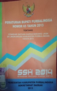 PERATURAN BUPATI PURBALINGGA NOMOR 65 TAHUN 2013 TENTANG STANDAR SATUAN HARGA BARANG / JASA DI LINGKUNGAN PEMERINTAH KABUPATEN PURBALINGGA TAHUN 2014