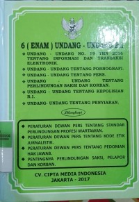 ENAM (6) UNDANG-UNDANG RI. UU NOMOR 19 TAHUN 2016 TENTANG INFORMASI DAN TRANSAKSI ELEKTRONIK. UU TENTANG PORNOGRAFI. UU TENTANG PERS. UU TENTANG PERLINDUNGAN SAKSI DAN KORBAN. UU TENTANG KEPOLISIAN RI. UU TENTANG PENYIARAN. DILENGKAPI DENGAN PERATURAN DEWAN PERS TENTANG STANDAR PERLINDUNGAN PROFESI WARTAWAN. PERATURAN DEWAN PERS TENTANG KODE ETIK JURNALISTIK. PERATURAN DEWAN PERS TENTANG PEDOMAN HAK JAWAB. PENTINGNYA PERLINDUNGAN SAKSI PELAPOR DAN KORBAN