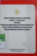 UNDANG-UNDANG REPUBLIK INDONESIA NO 12 TAHUN 2003 TENTANG PEMILIHAN UMUM ANGGOTA DEWAN PERWAKILAN RAKYAT, DEWAN PERWAKILAN DAERAH DAN DPRD