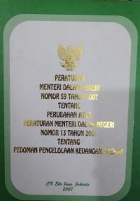 PERMENDAGRI NOMOR 59 TAHUN 2007 TENTANG PERUBAHAN ATAS PERATURAN MENTERI DALAM NEGERI NOMOR 13 TAHUN 2006 TENTANG PEDOMAN PENGELOLAAN KEUANGAN DAERAH