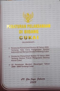 PERATURAN PELAKSANAAN DI BIDANG CUKAI DILENGKAPI DENGAN : PP NO 26 TH 2009 TENTANG TATA CARA PENGENAAN SANKSI ADMINISTRASI BERUPA DENDA DI BIDANG CUKAI, PP NO 72 TH 2008 TENTANG NOMOR POKOK PENGUSAHA BARANG KENAI CUKAI, 22 PERMENKEU TH 2008-2009 TENTANG CUKAI