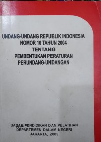 UNDANG-UNDANG RI NO 10 TAHUN 2004 TENTANG PEMBENTUKAN PERATURAN PERUNDANG-UNDANGAN