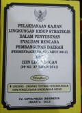 PELAKSANAAN KAJIAN LINGKUNGAN HIDUP STRATEGIS DALAM PENYUSUNAN DAERAH (PEMENDAGRI NO.67 TAHUN 2012) DAN IZIN LINGKUNGAN (PP NO 27 TAHUN 2012