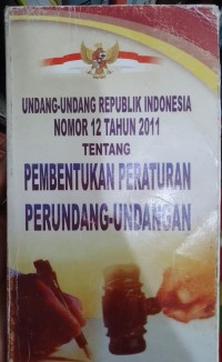 UNDANG - UNDANG REPUBLIK INDONESIA NOMOR 12 TAHUN 2011 TENTANG PEMBENTUKAN PERATURAN PERUNDANG-UNDANGAN